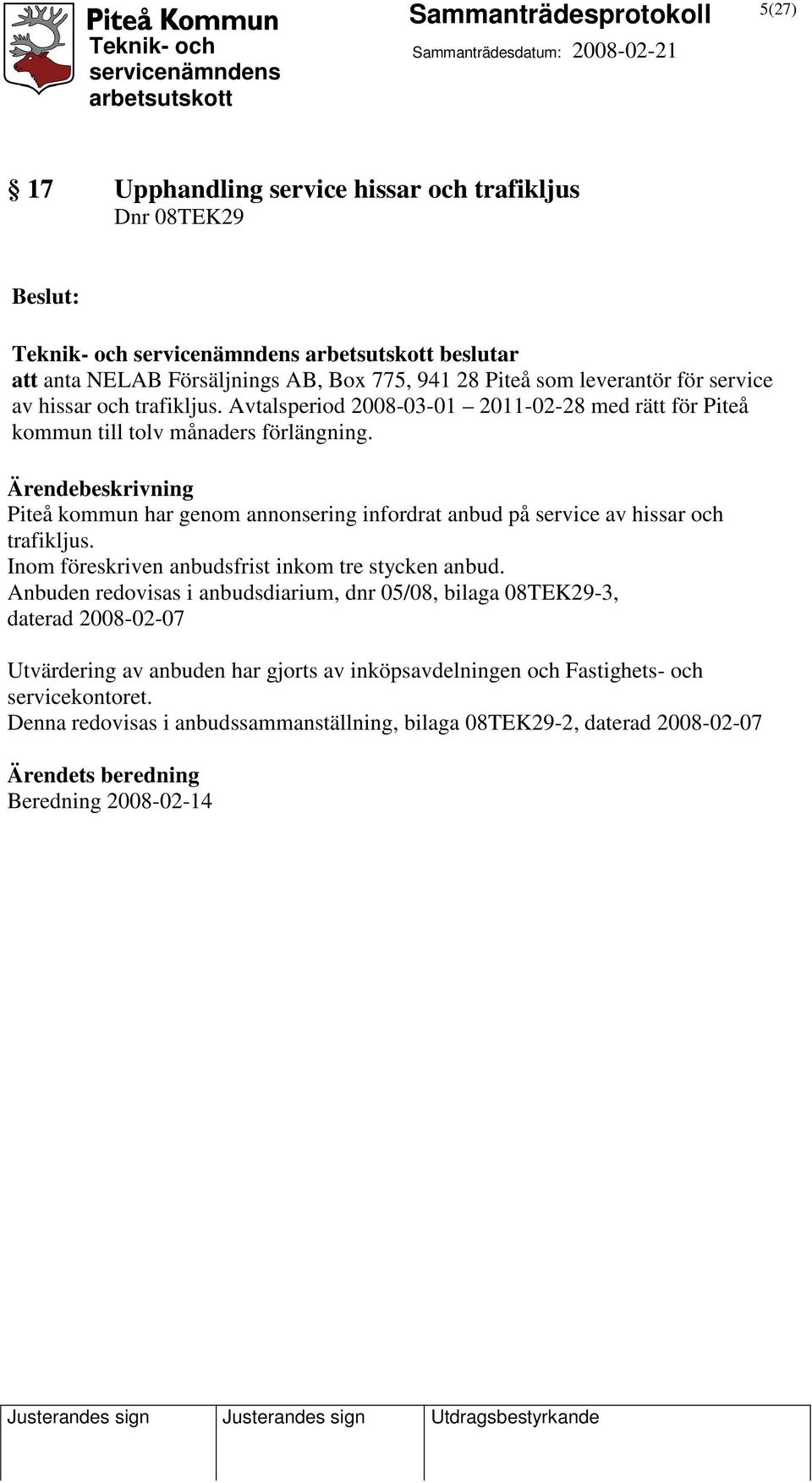 Piteå kommun har genom annonsering infordrat anbud på service av hissar och trafikljus. Inom föreskriven anbudsfrist inkom tre stycken anbud.