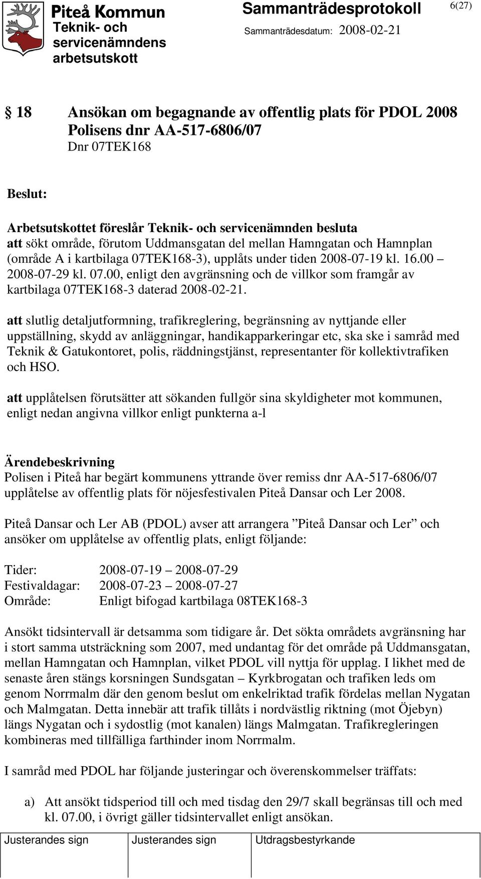 att slutlig detaljutformning, trafikreglering, begränsning av nyttjande eller uppställning, skydd av anläggningar, handikapparkeringar etc, ska ske i samråd med Teknik & Gatukontoret, polis,