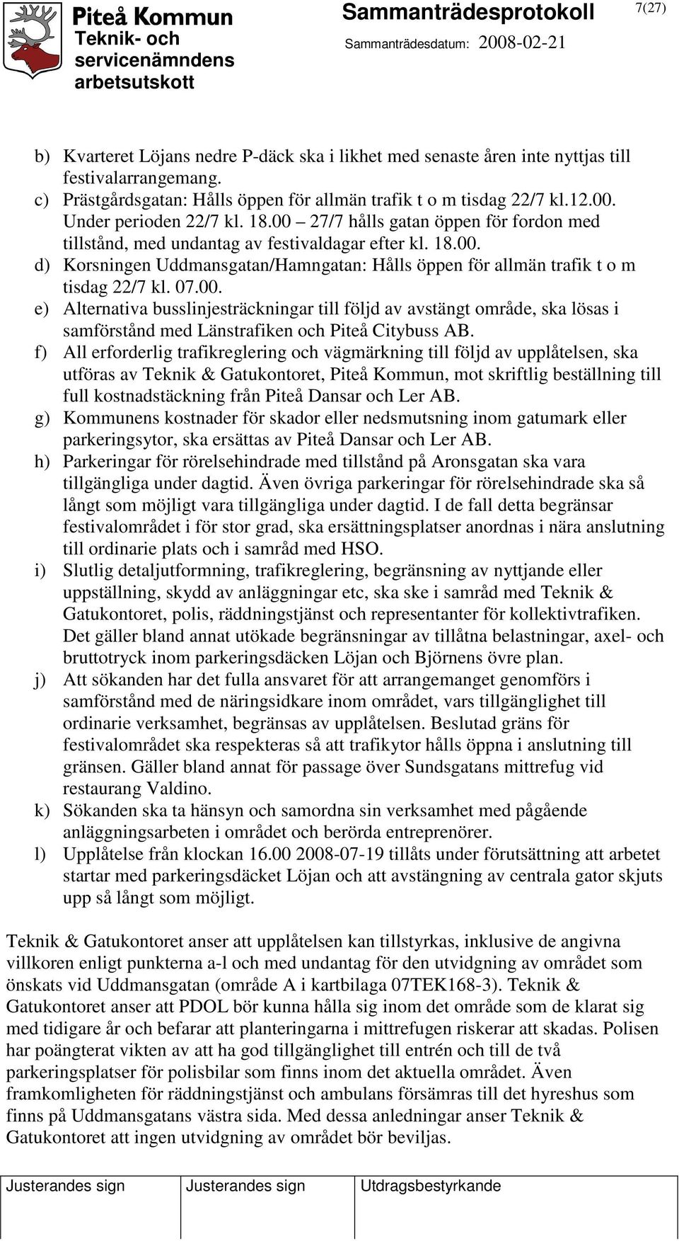 07.00. e) Alternativa busslinjesträckningar till följd av avstängt område, ska lösas i samförstånd med Länstrafiken och Piteå Citybuss AB.