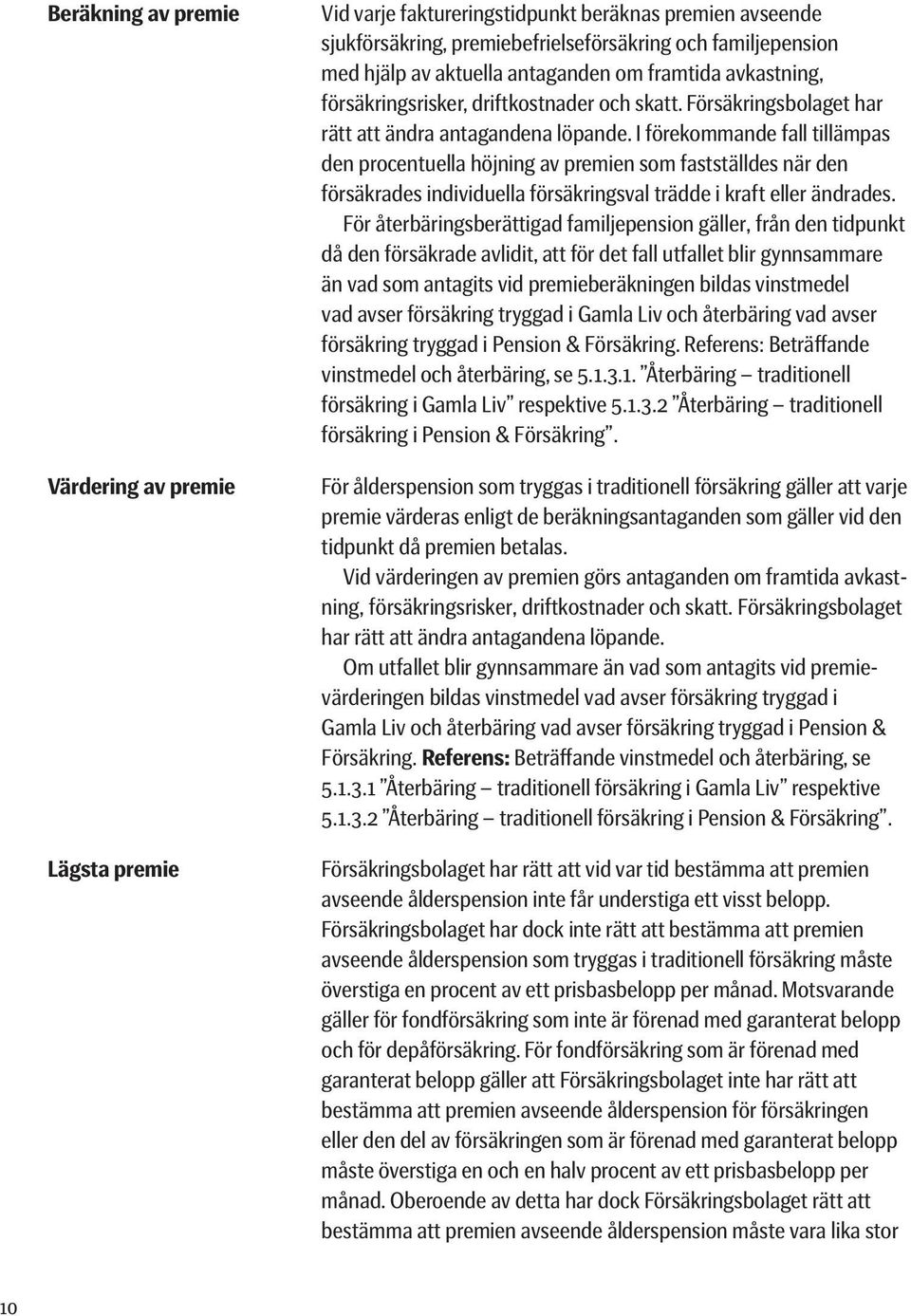 I förekommande fall tillämpas den procentuella höjning av premien som fastställdes när den försäkrades individuella försäkringsval trädde i kraft eller ändrades.