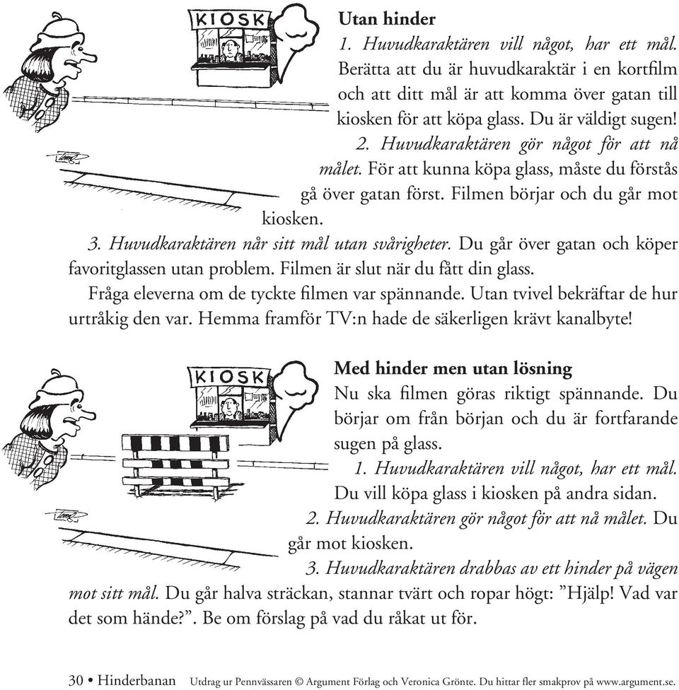 Du går över gatan och köper favoritglassen utan problem. Filmen är slut när du fått din glass. Fråga eleverna om de tyckte filmen var spännande. Utan tvivel bekräftar de hur urtråkig den var.