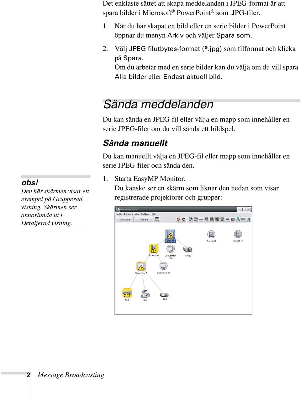 Om du arbetar med en serie bilder kan du välja om du vill spara Alla bilder eller Endast aktuell bild. Den här skärmen visar ett exempel på Grupperad visning.