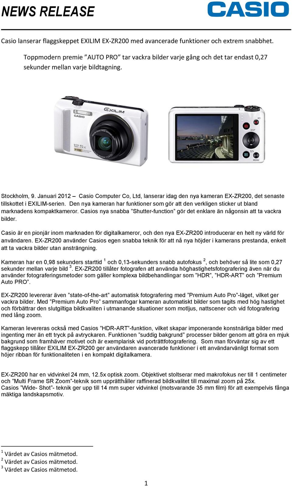 Januari 2012 Casio Computer Co, Ltd, lanserar idag den nya kameran EX-ZR200, det senaste tillskottet i EXILIM-serien.