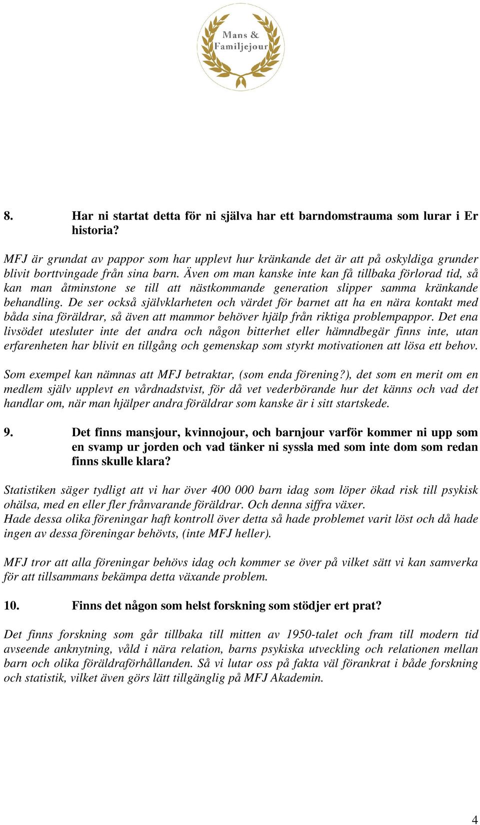 Även om man kanske inte kan få tillbaka förlorad tid, så kan man åtminstone se till att nästkommande generation slipper samma kränkande behandling.