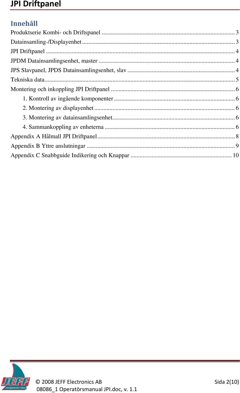 Kontroll av ingående komponenter... 6 2. Montering av displayenhet... 6 3. Montering av datainsamlingsenhet... 6 4.