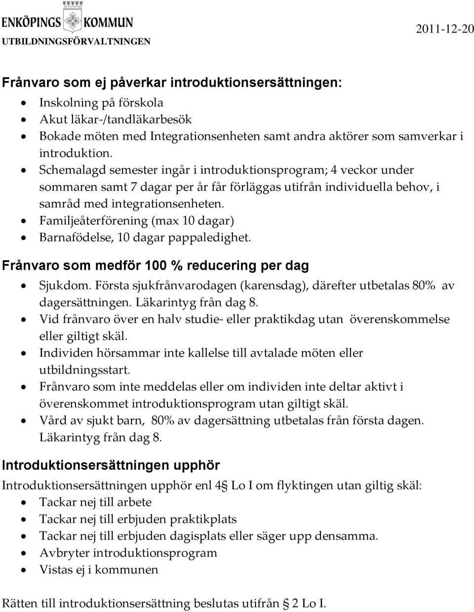 Familjeåterförening (max 10 dagar) Barnafödelse, 10 dagar pappaledighet. Frånvaro som medför 100 % reducering per dag Sjukdom.