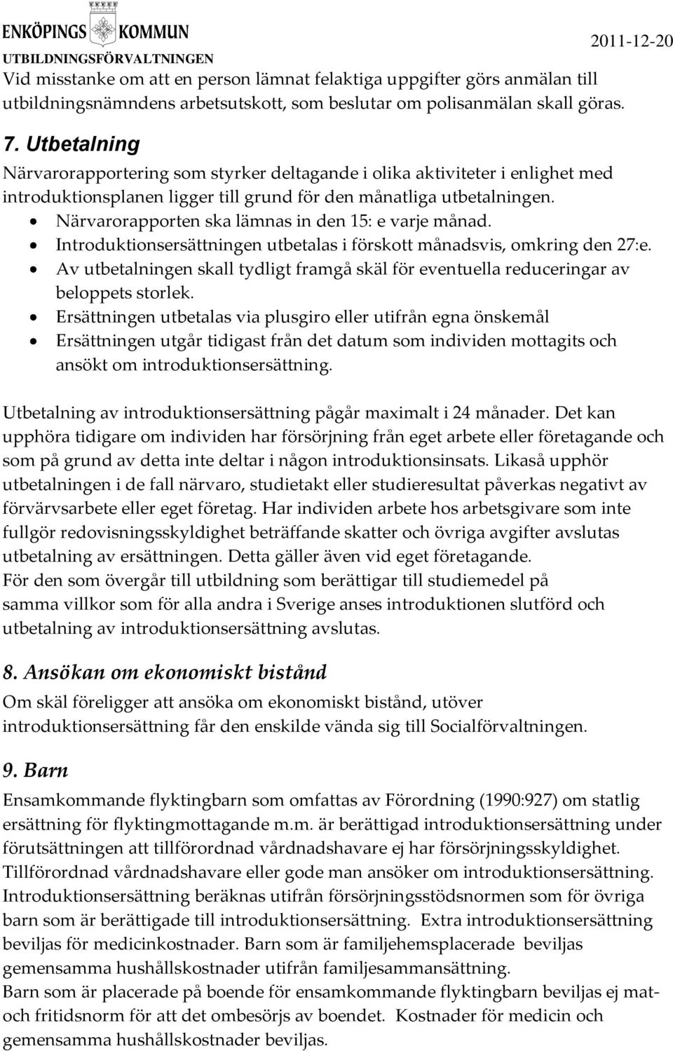 Närvarorapporten ska lämnas in den 15: e varje månad. Introduktionsersättningen utbetalas i förskott månadsvis, omkring den 27:e.