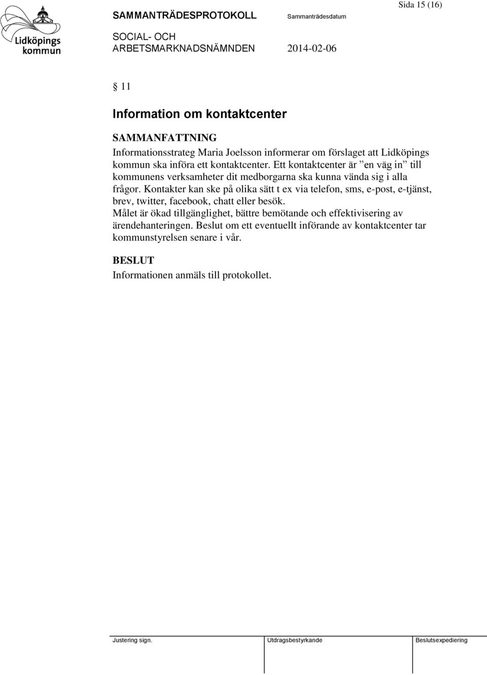 Kontakter kan ske på olika sätt t ex via telefon, sms, e-post, e-tjänst, brev, twitter, facebook, chatt eller besök.