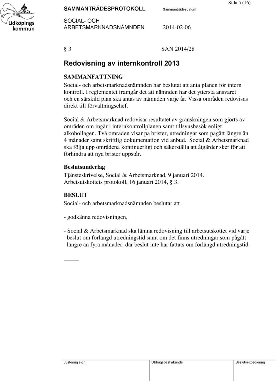 Social & Arbetsmarknad redovisar resultatet av granskningen som gjorts av områden om ingår i internkontrollplanen samt tillsynsbesök enligt alkohollagen.