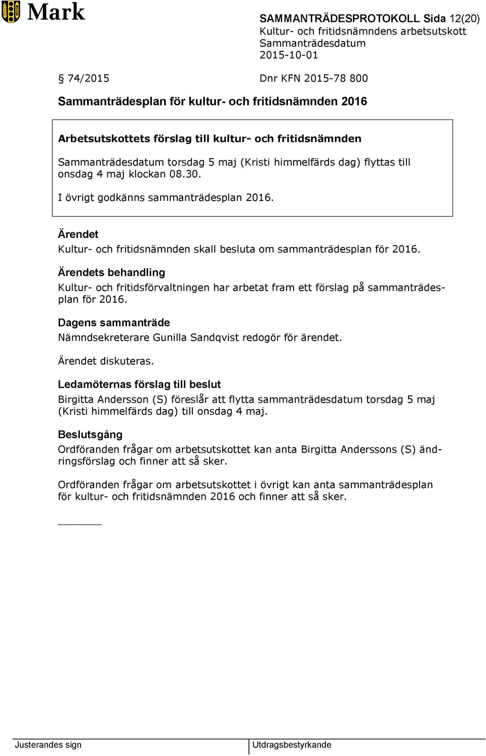 Ärendets behandling Kultur- och fritidsförvaltningen har arbetat fram ett förslag på sammanträdesplan för 2016. Dagens sammanträde Nämndsekreterare Gunilla Sandqvist redogör för ärendet.