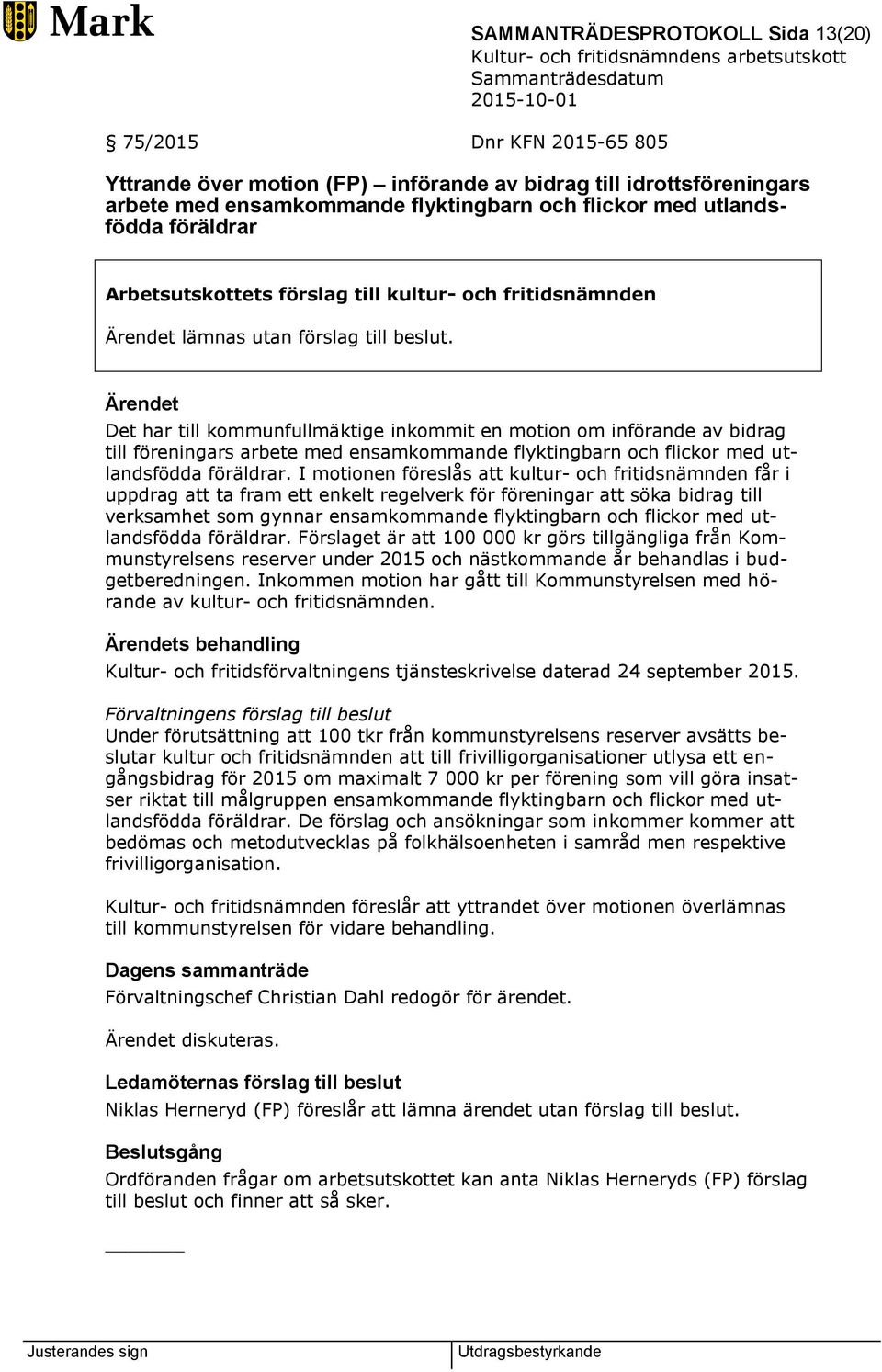 Ärendet Det har till kommunfullmäktige inkommit en motion om införande av bidrag till föreningars arbete med ensamkommande flyktingbarn och flickor med utlandsfödda föräldrar.