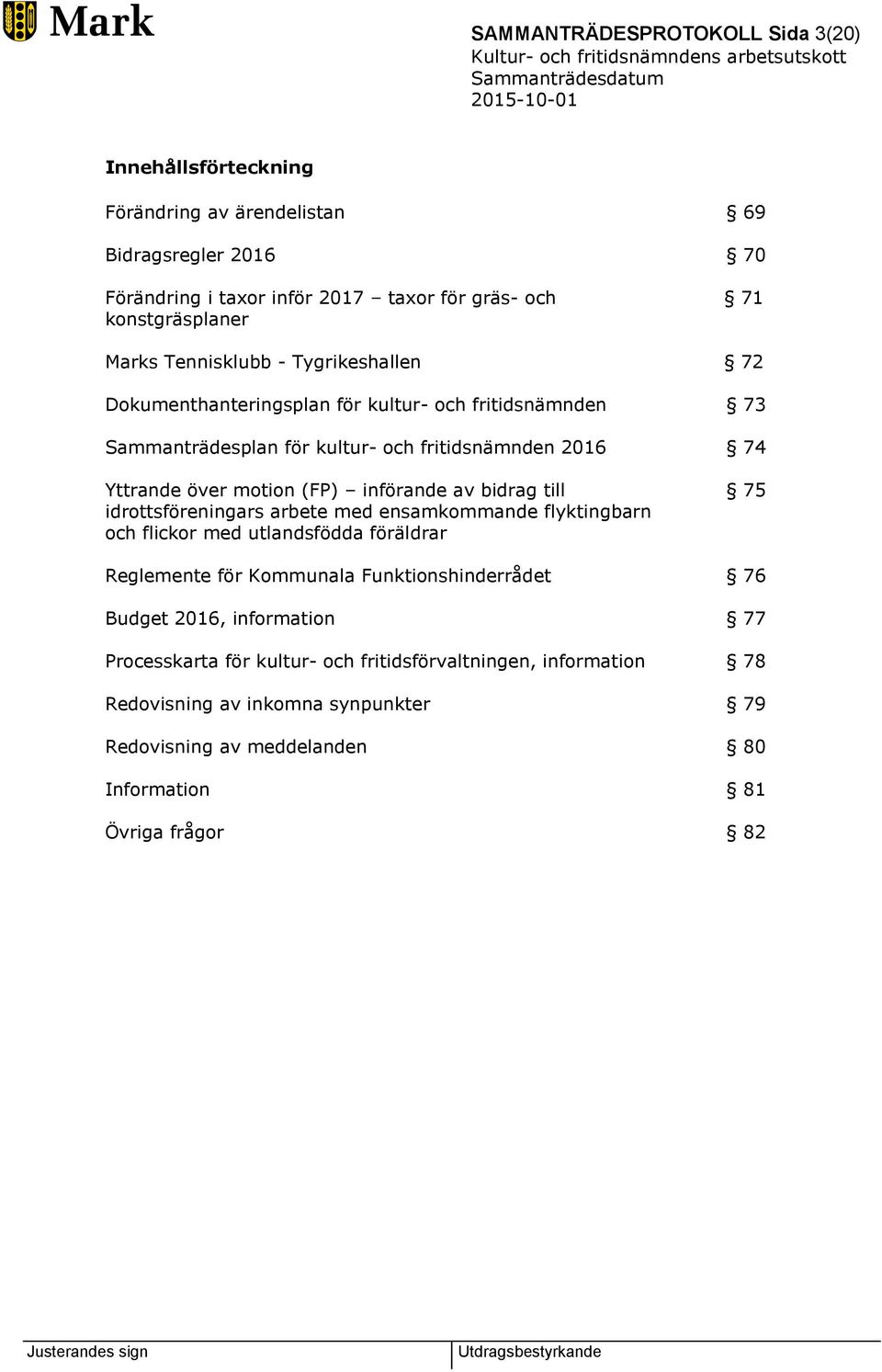 införande av bidrag till 75 idrottsföreningars arbete med ensamkommande flyktingbarn och flickor med utlandsfödda föräldrar Reglemente för Kommunala Funktionshinderrådet 76 Budget