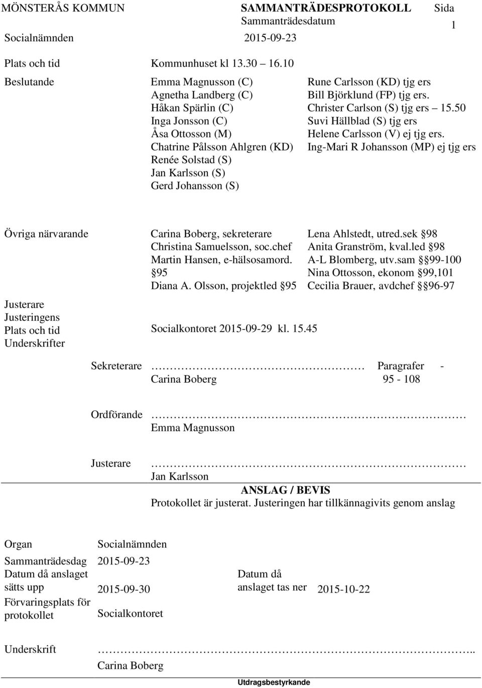 (KD) tjg ers Bill Björklund (FP) tjg ers. Christer Carlson (S) tjg ers 15.50 Suvi Hällblad (S) tjg ers Helene Carlsson (V) ej tjg ers.