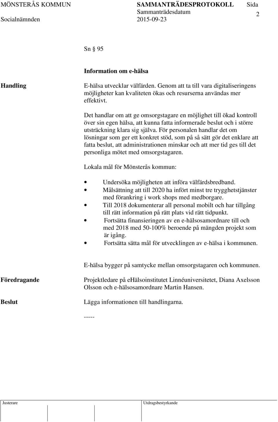 För personalen handlar det om lösningar som ger ett konkret stöd, som på så sätt gör det enklare att fatta beslut, att administrationen minskar och att mer tid ges till det personliga mötet med