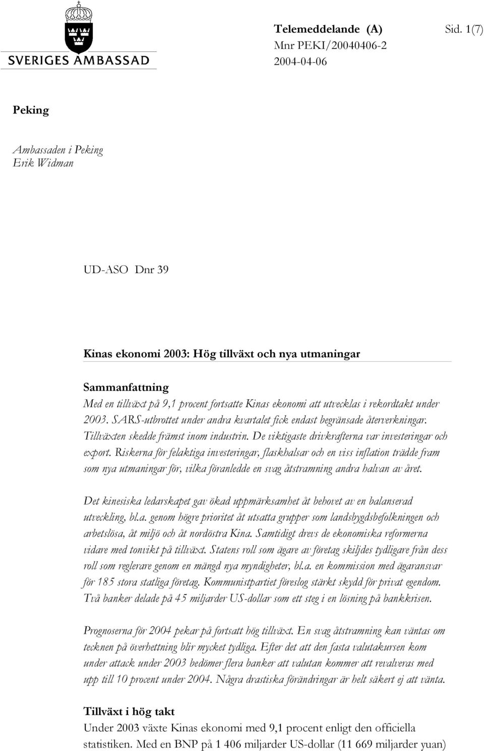 Kinas ekonomi att utvecklas i rekordtakt under 2003. SARS-utbrottet under andra kvartalet fick endast begränsade återverkningar. Tillväxten skedde främst inom industrin.