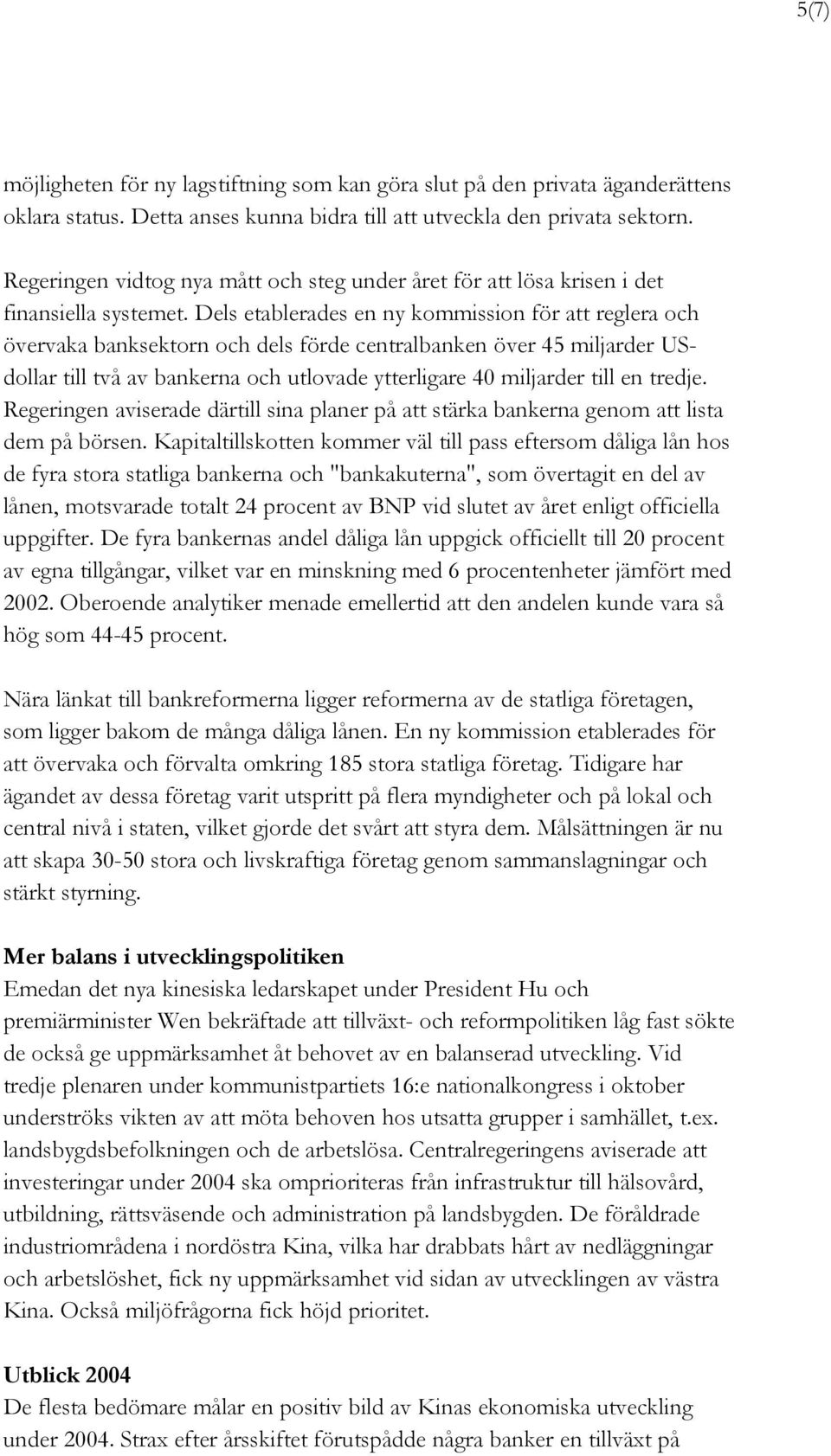 Dels etablerades en ny kommission för att reglera och övervaka banksektorn och dels förde centralbanken över 45 miljarder USdollar till två av bankerna och utlovade ytterligare 40 miljarder till en