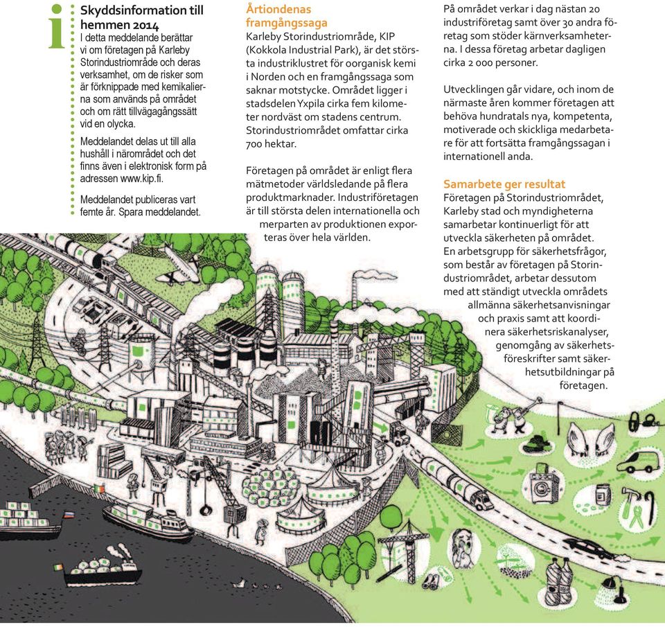 Årtiondenas framgångssaga Karleby Storindustriområde, KIP (Kokkola Industrial Park), är det största industriklustret för oorganisk kemi i Norden och en framgångssaga som saknar motstycke.