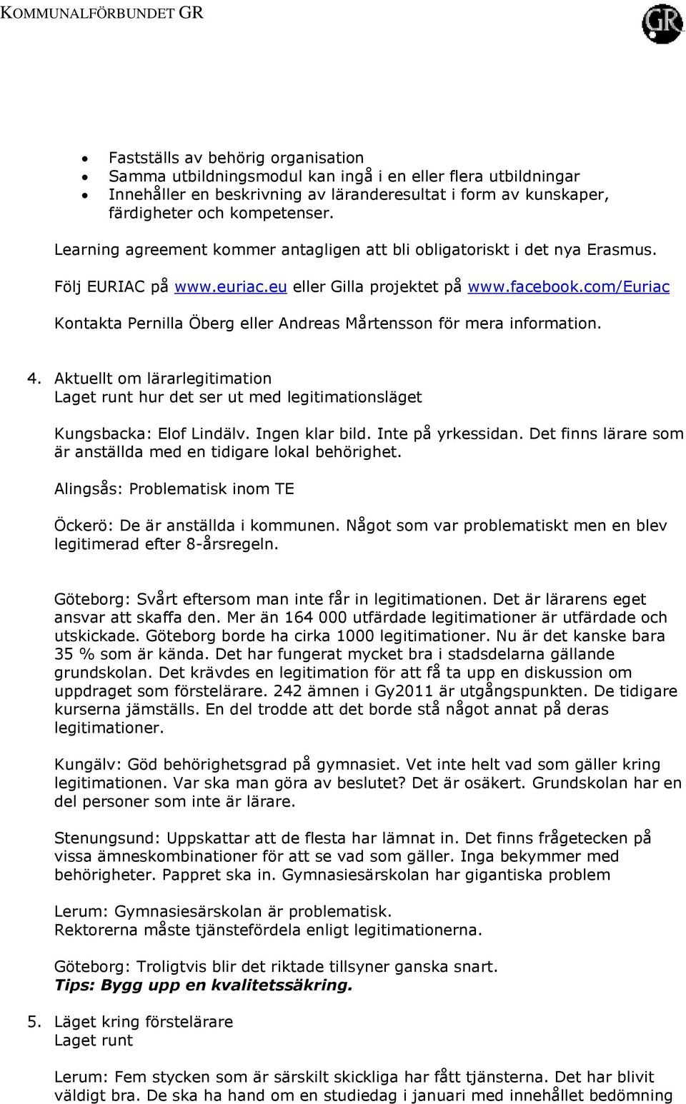 com/euriac Kontakta Pernilla Öberg eller Andreas Mårtensson för mera information. 4. Aktuellt om lärarlegitimation Laget runt hur det ser ut med legitimationsläget Kungsbacka: Elof Lindälv.