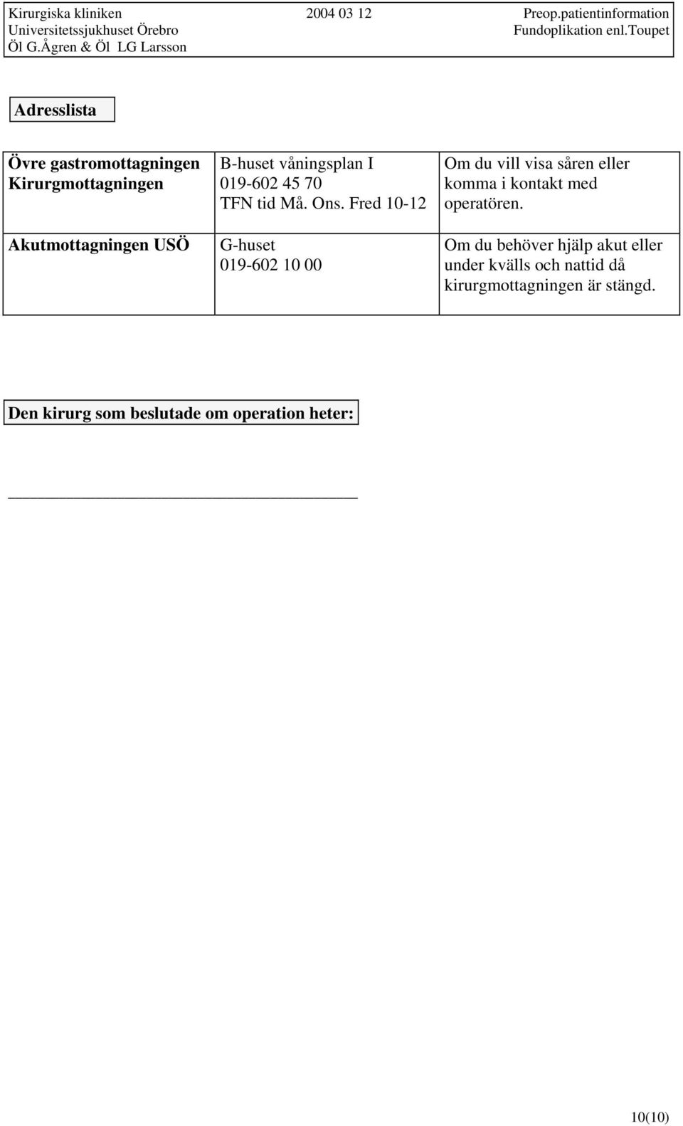 Fred 10-12 G-huset 019-602 10 00 Om du vill visa såren eller komma i kontakt med