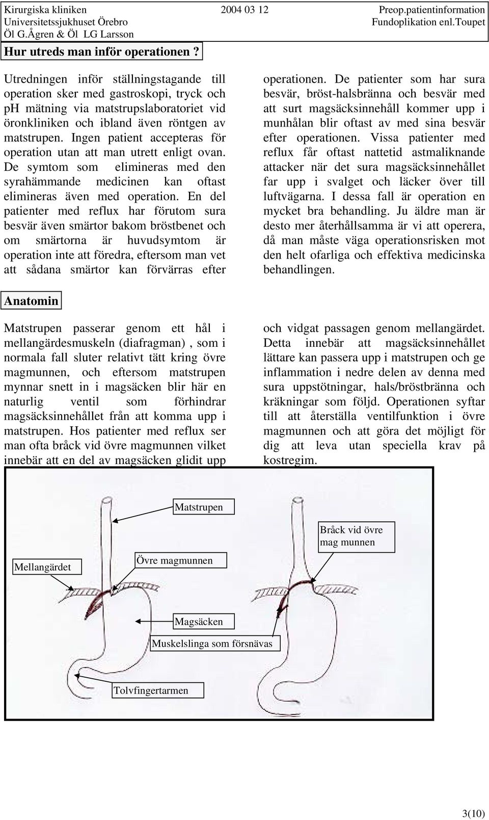 Ingen patient accepteras för operation utan att man utrett enligt ovan. De symtom som elimineras med den syrahämmande medicinen kan oftast elimineras även med operation.