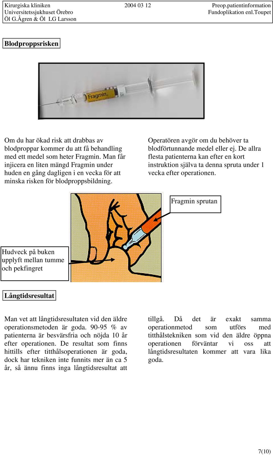 De allra flesta patienterna kan efter en kort instruktion själva ta denna spruta under 1 vecka efter operationen.