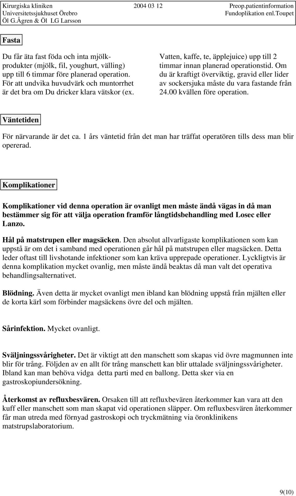 Om du är kraftigt överviktig, gravid eller lider av sockersjuka måste du vara fastande från 24.00 kvällen före operation. Väntetiden För närvarande är det ca.