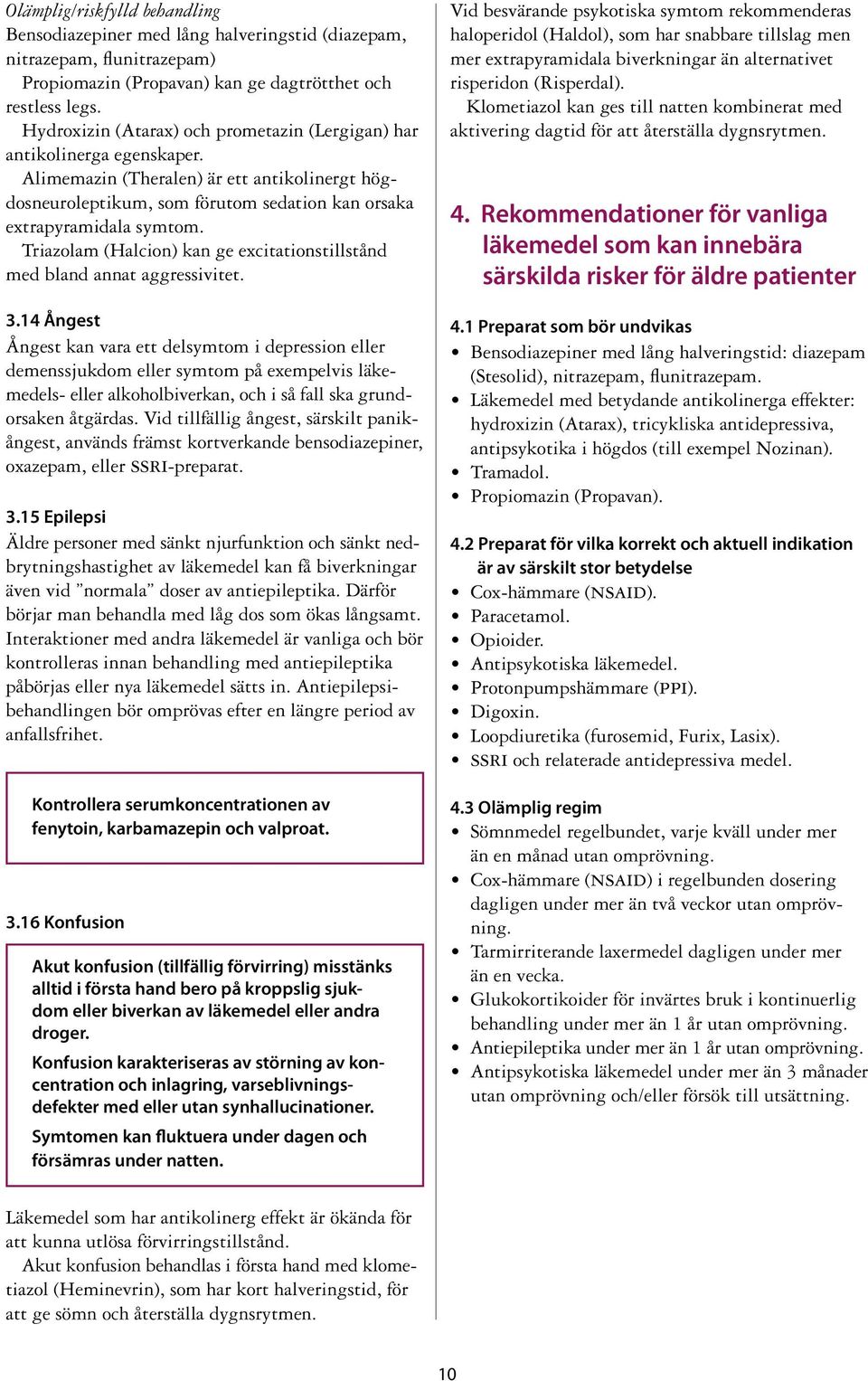 Triazolam (Halcion) kan ge excitationstillstånd med bland annat aggressivitet. 3.