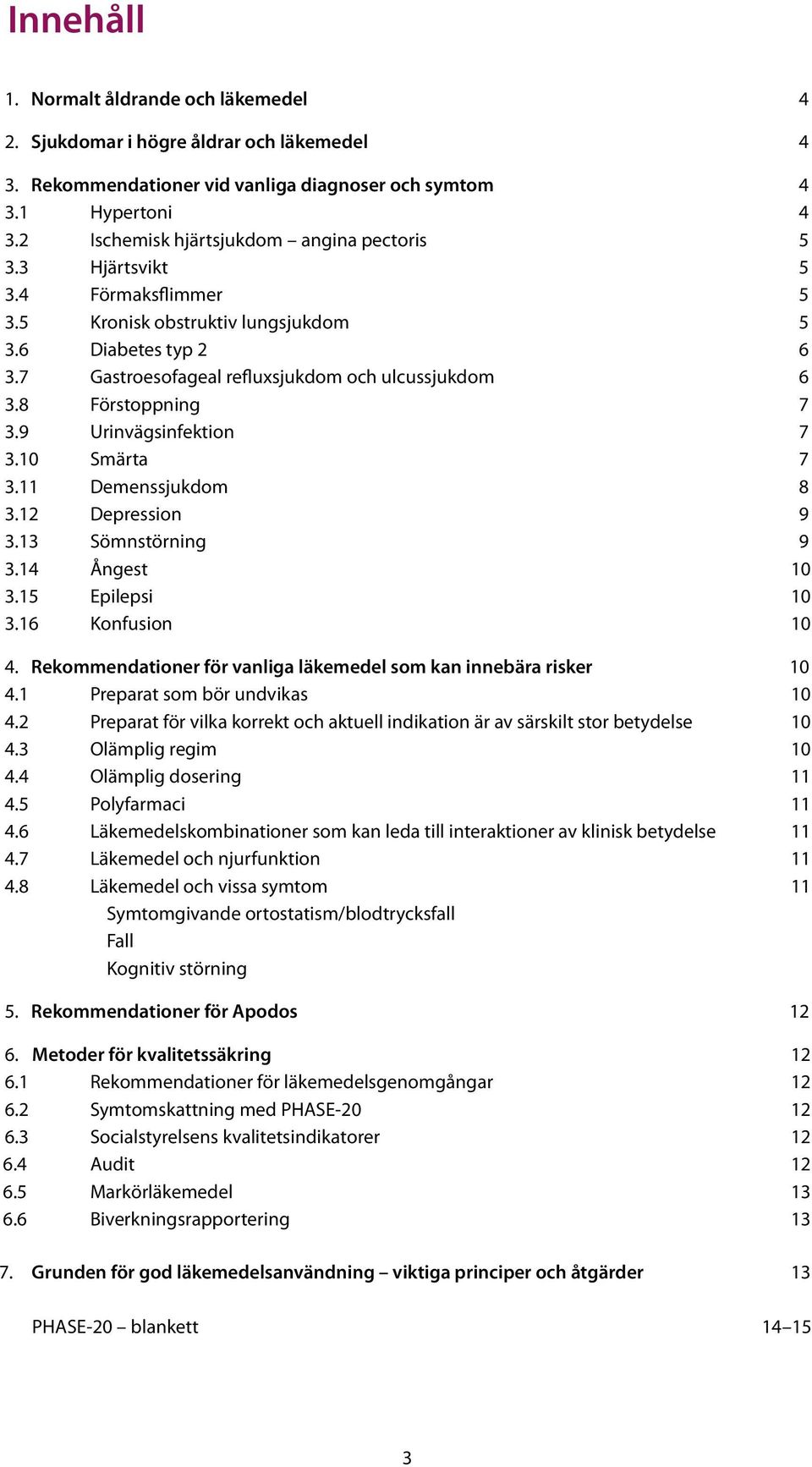 8 Förstoppning 7 3.9 Urinvägsinfektion 7 3.10 Smärta 7 3.11 Demenssjukdom 8 3.12 Depression 9 3.13 Sömnstörning 9 3.14 Ångest 10 3.15 Epilepsi 10 3.16 Konfusion 10 4.