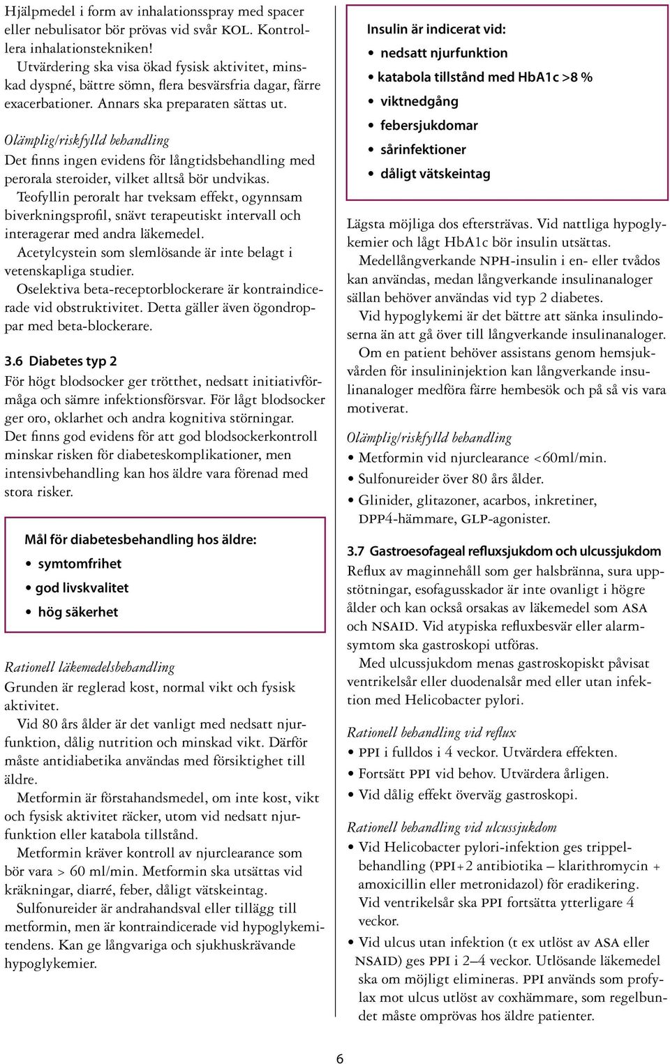 Olämplig/riskfylld behandling Det finns ingen evidens för långtidsbehandling med perorala steroider, vilket alltså bör undvikas.