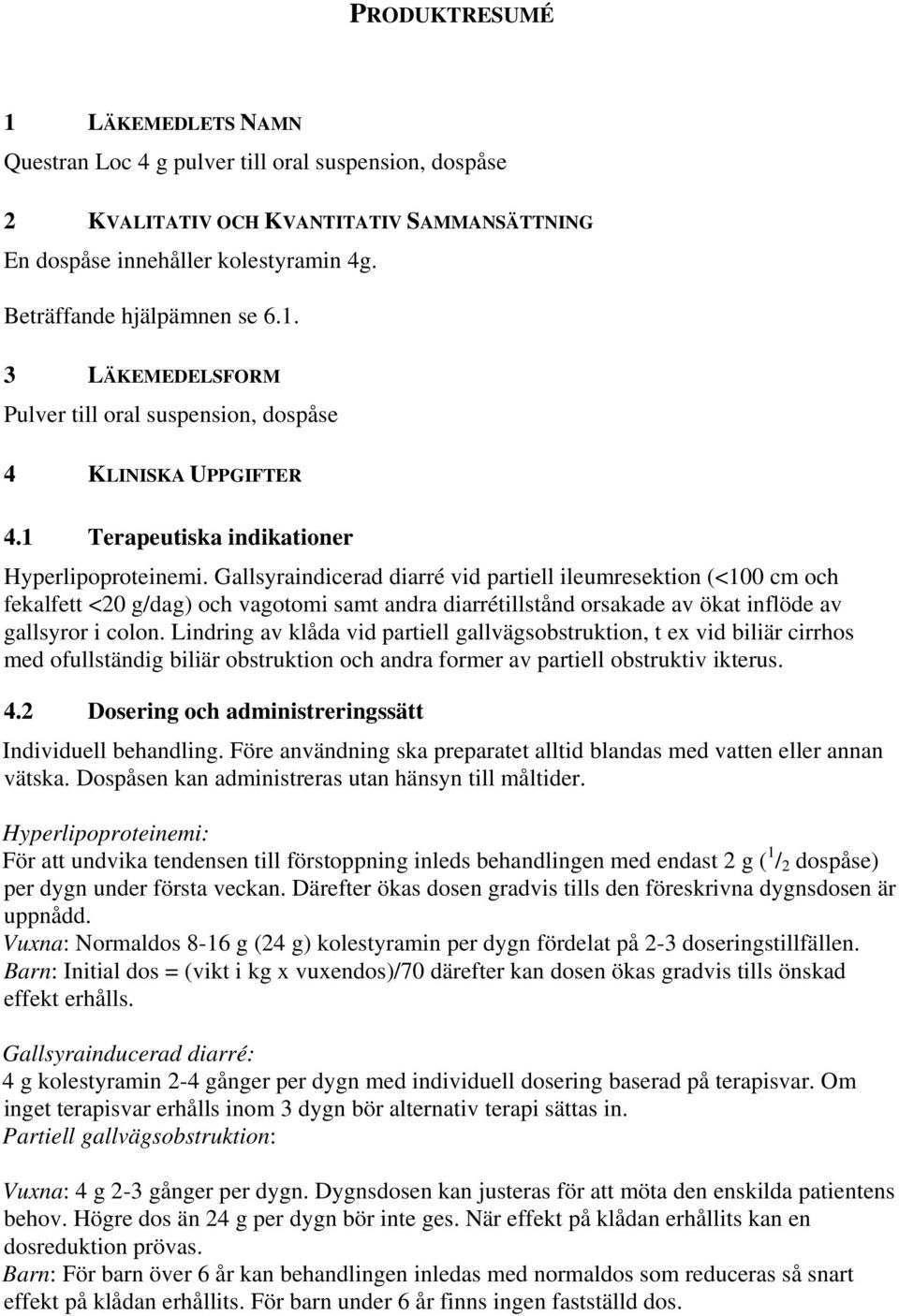 Gallsyraindicerad diarré vid partiell ileumresektion (<100 cm och fekalfett <20 g/dag) och vagotomi samt andra diarrétillstånd orsakade av ökat inflöde av gallsyror i colon.