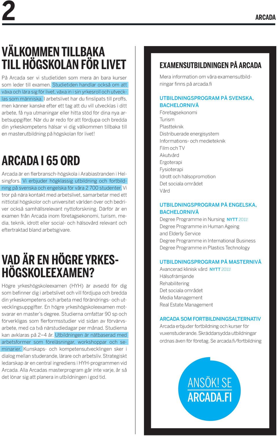 I arbetslivet har du finslipats till proffs, men känner kanske efter ett tag att du vill utvecklas i ditt arbete, få nya utmaningar eller hitta stöd för dina nya arbetsuppgifter.
