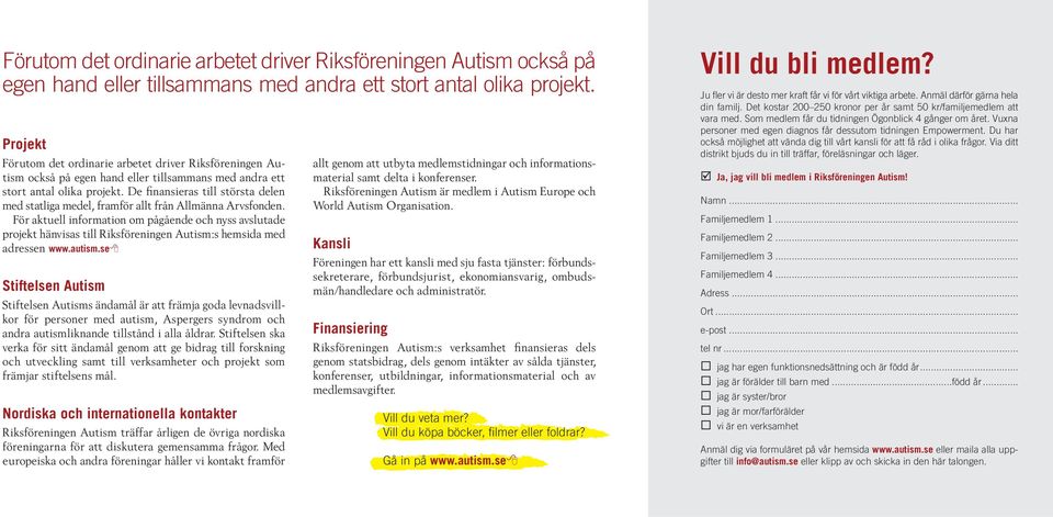 För aktuell information om pågående och nyss avslutade projekt hänvisas till Riksföreningen Autism:s hemsida med adressen www.autism.