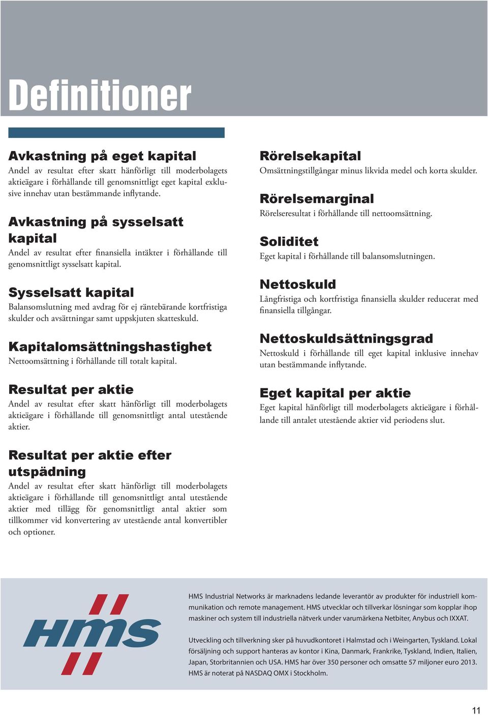 Sysselsatt kapital Balansomslutning med avdrag för ej räntebärande kortfristiga skulder och avsättningar samt uppskjuten skatteskuld.