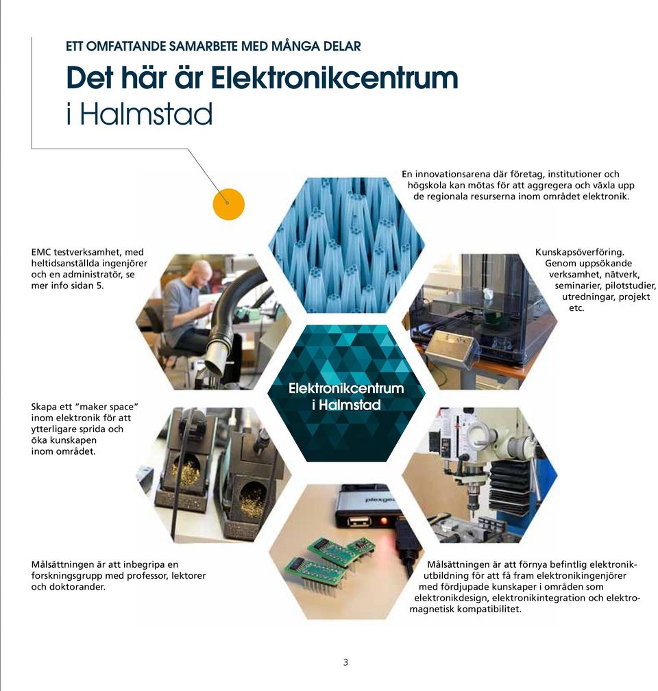 Genom uppsökande verksamhet, nätverk, seminarier, pilotstudier, utredningar, projekt etc. Skapa ett maker space inom elektronik för att ytterligare sprida och öka kunskapen inom området.