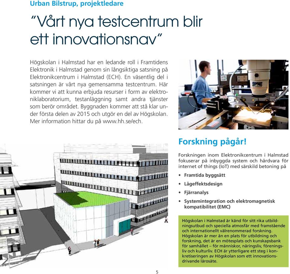 Här kommer vi att kunna erbjuda resurser i form av elektroniklaboratorium, testanläggning samt andra tjänster som berör området.
