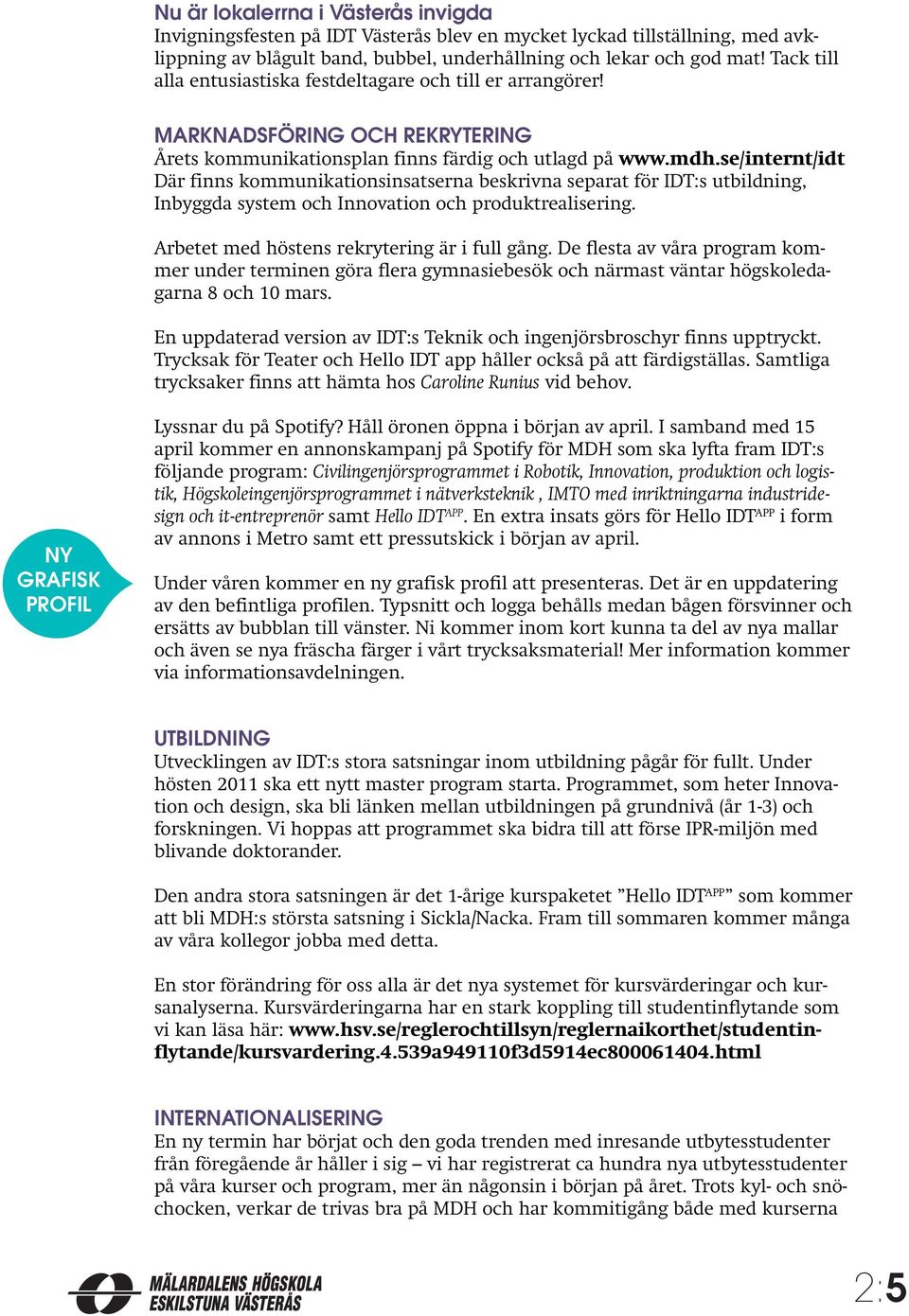 se/internt/idt Där finns kommunikationsinsatserna beskrivna separat för IDT:s utbildning, Inbyggda system och Innovation och produktrealisering. Arbetet med höstens rekrytering är i full gång.