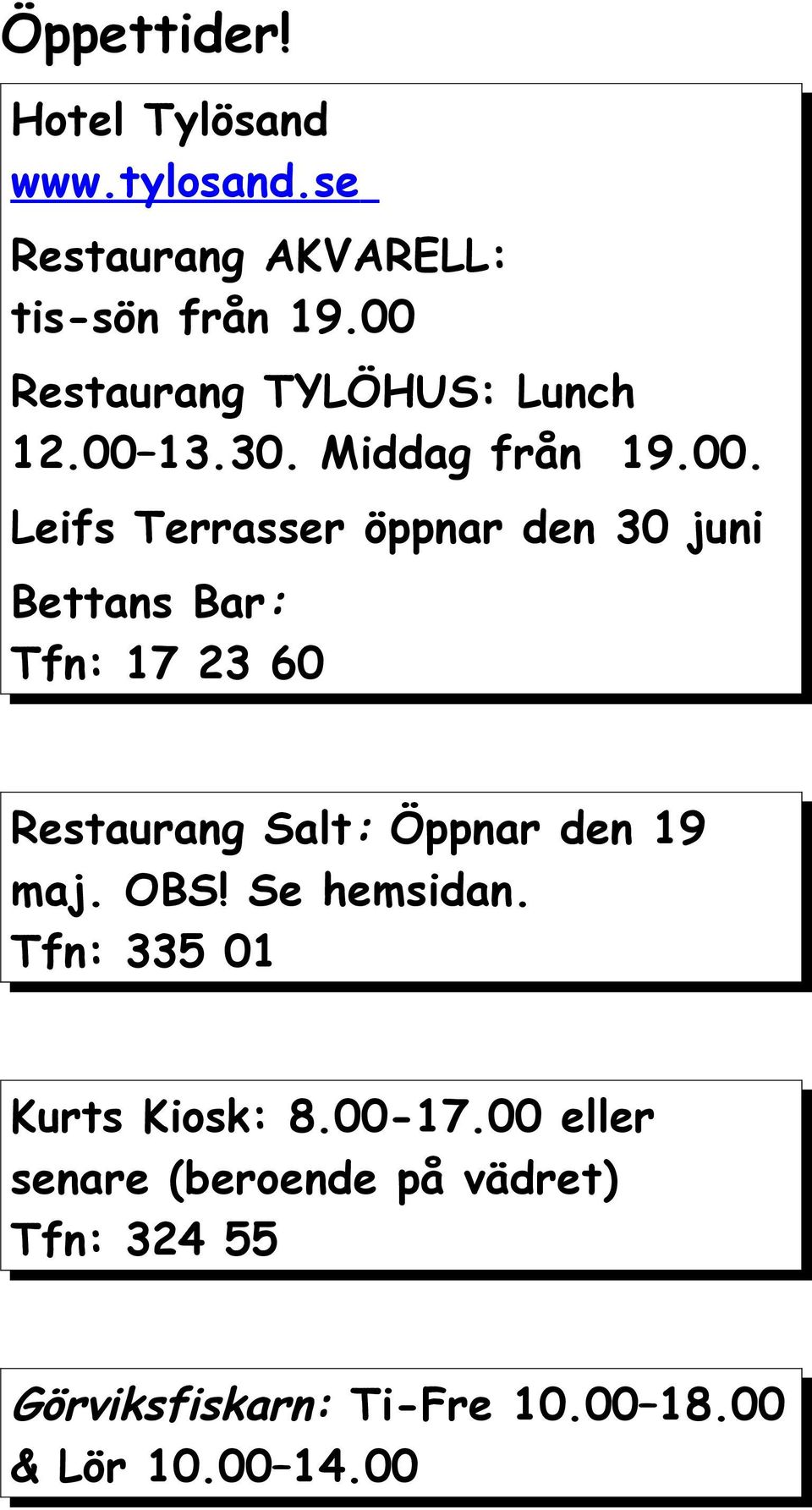 Bettans Bar: Tfn: 17 23 60 Restaurang Salt: Öppnar den 19 maj. OBS! Se hemsidan.