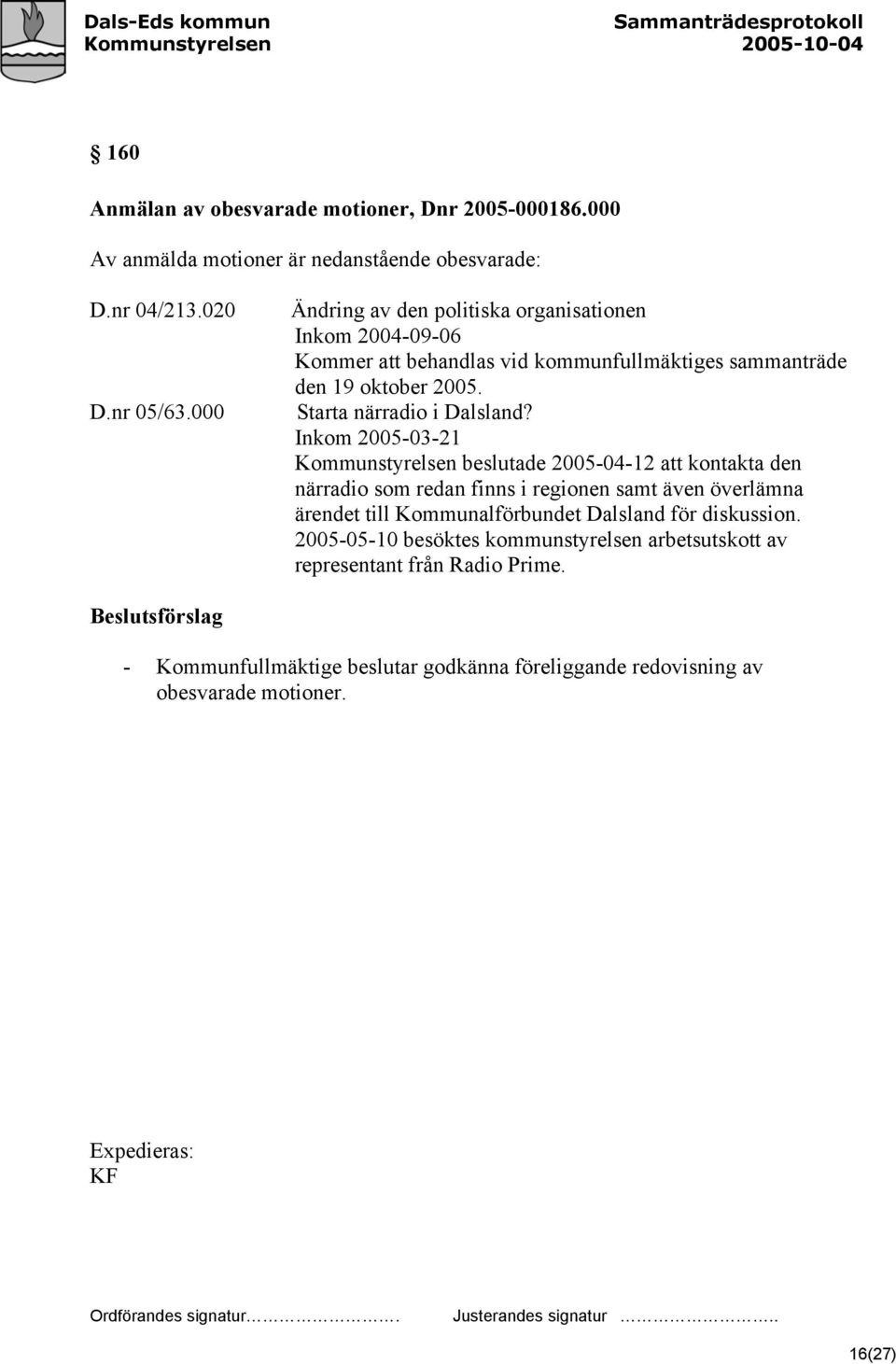 Inkom 2005-03-21 Kommunstyrelsen beslutade 2005-04-12 att kontakta den närradio som redan finns i regionen samt även överlämna ärendet till Kommunalförbundet Dalsland