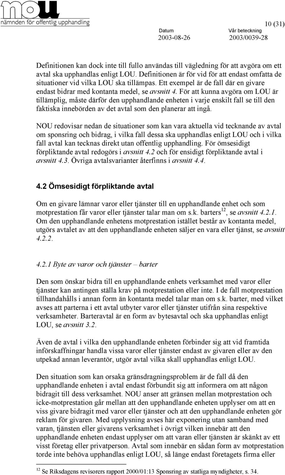 För att kunna avgöra om LOU är tillämplig, måste därför den upphandlande enheten i varje enskilt fall se till den faktiska innebörden av det avtal som den planerar att ingå.