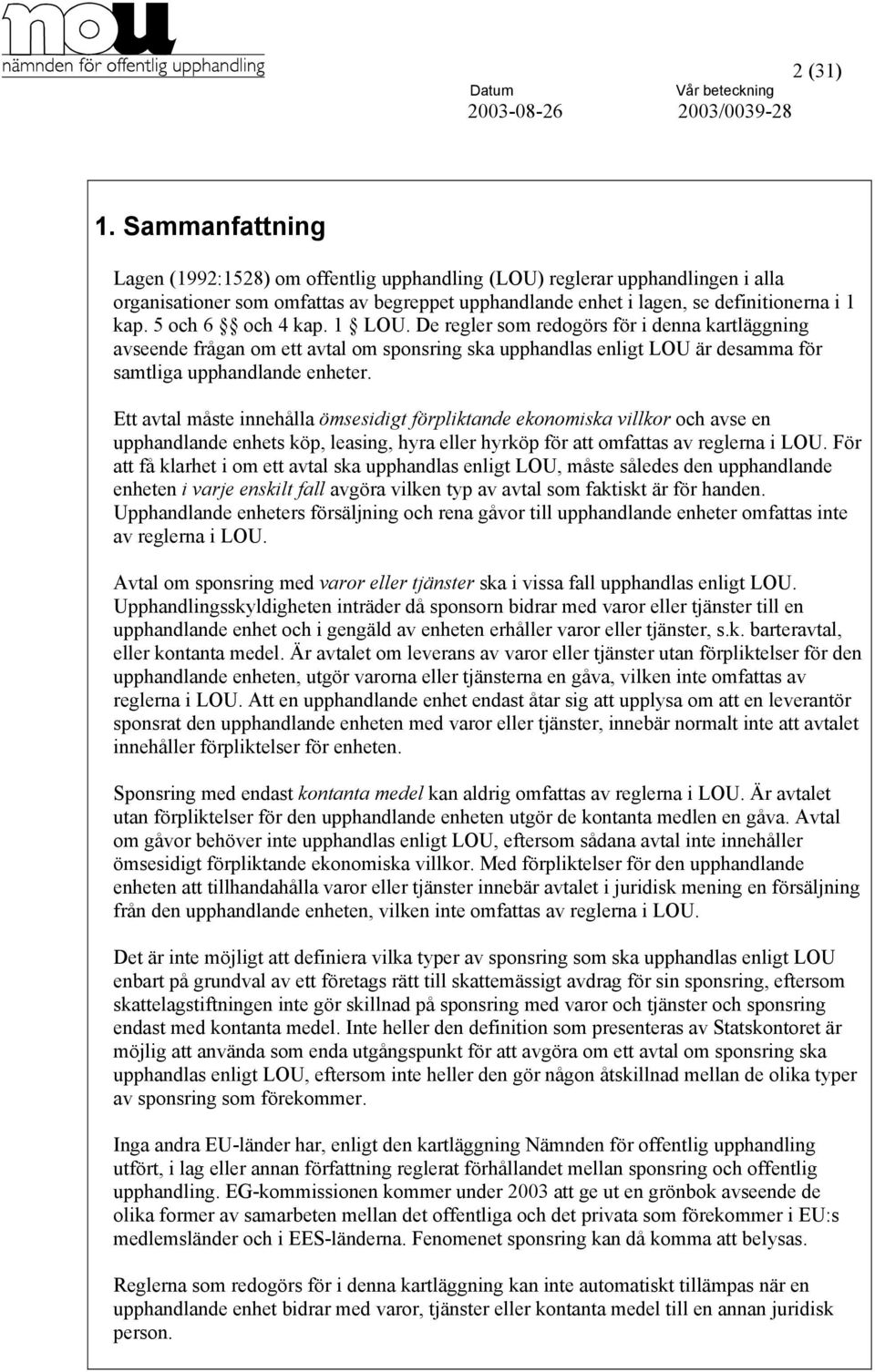 Ett avtal måste innehålla ömsesidigt förpliktande ekonomiska villkor och avse en upphandlande enhets köp, leasing, hyra eller hyrköp för att omfattas av reglerna i LOU.