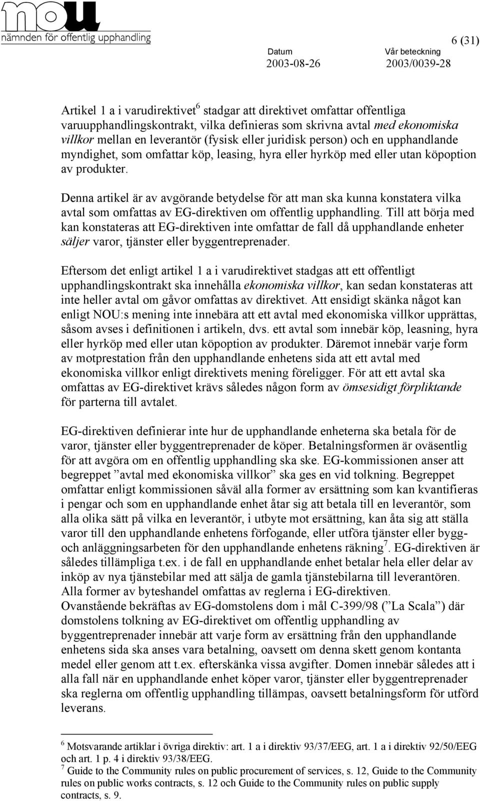 Denna artikel är av avgörande betydelse för att man ska kunna konstatera vilka avtal som omfattas av EG-direktiven om offentlig upphandling.