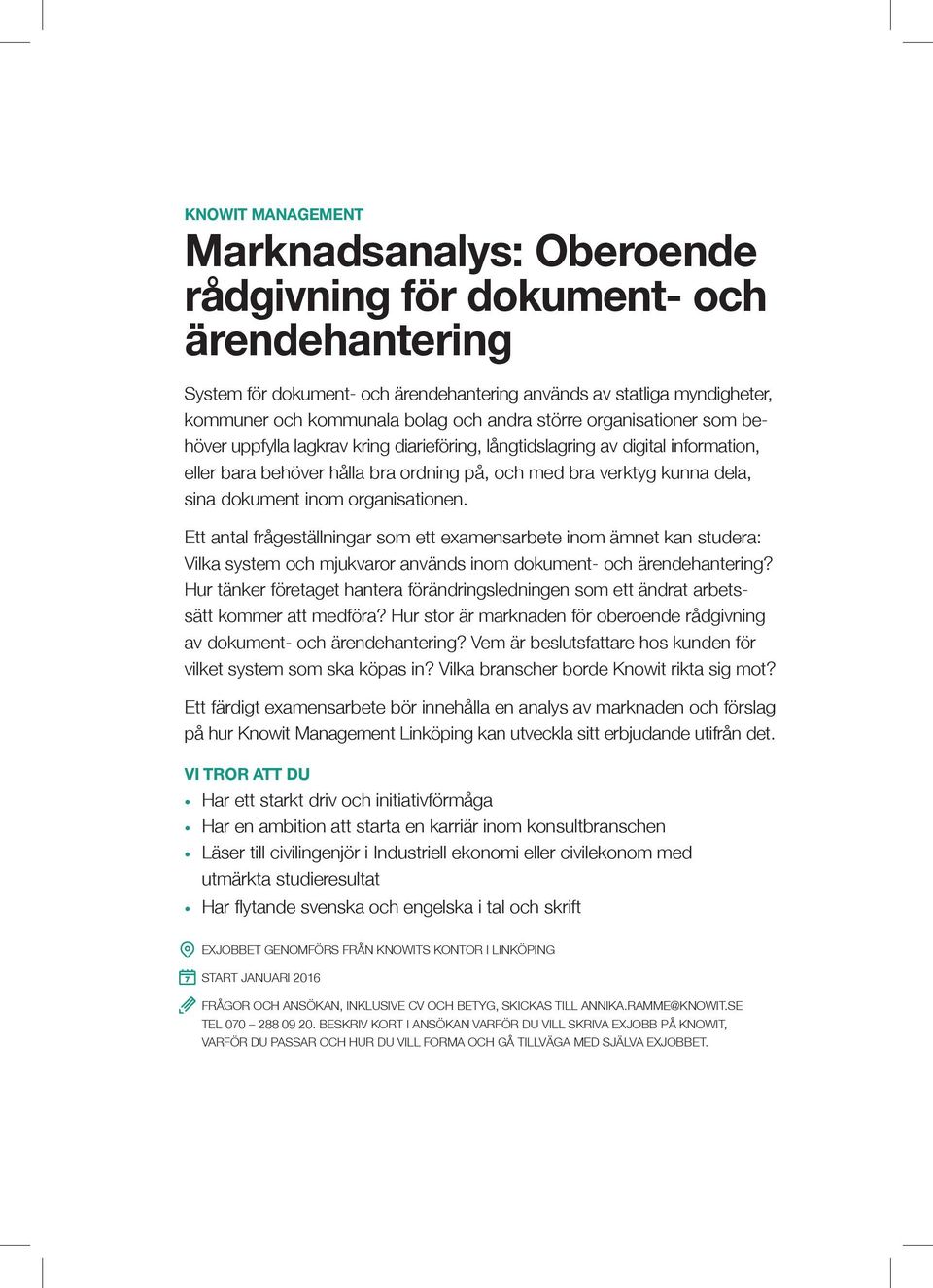 dokument inom organisationen. Ett antal frågeställningar som ett examensarbete inom ämnet kan studera: Vilka system och mjukvaror används inom dokument- och ärendehantering?