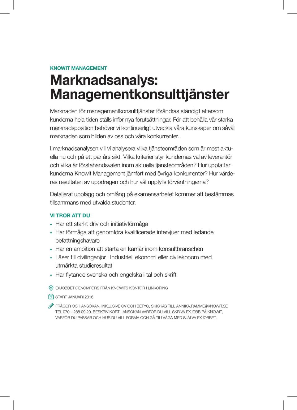 I marknadsanalysen vill vi analysera vilka tjänsteområden som är mest aktuella nu och på ett par års sikt.