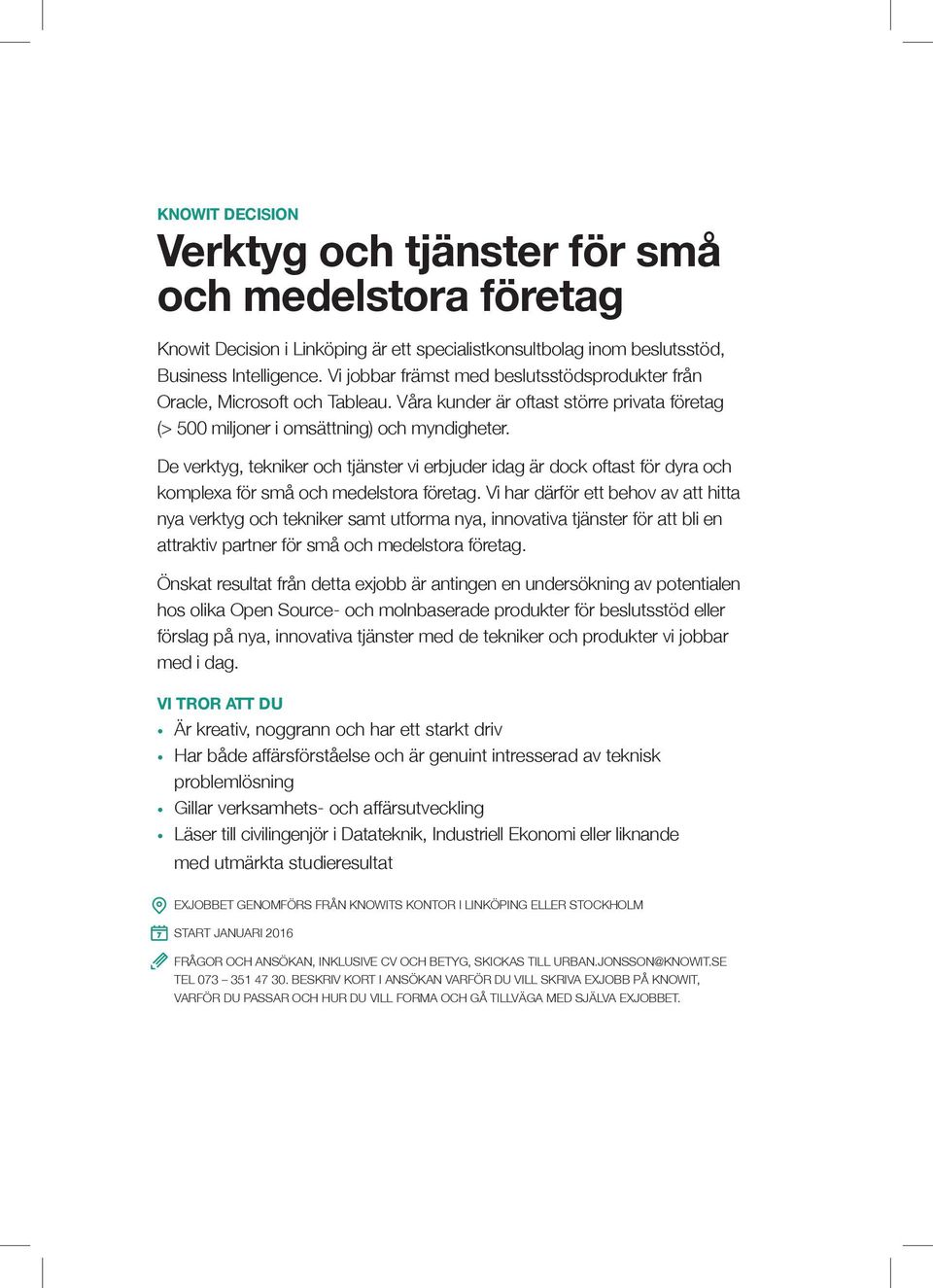 De verktyg, tekniker och tjänster vi erbjuder idag är dock oftast för dyra och komplexa för små och medelstora företag.