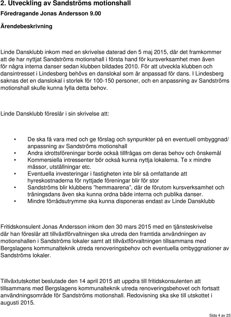 interna danser sedan klubben bildades 2010. För att utveckla klubben och dansintresset i Lindesberg behövs en danslokal som är anpassad för dans.