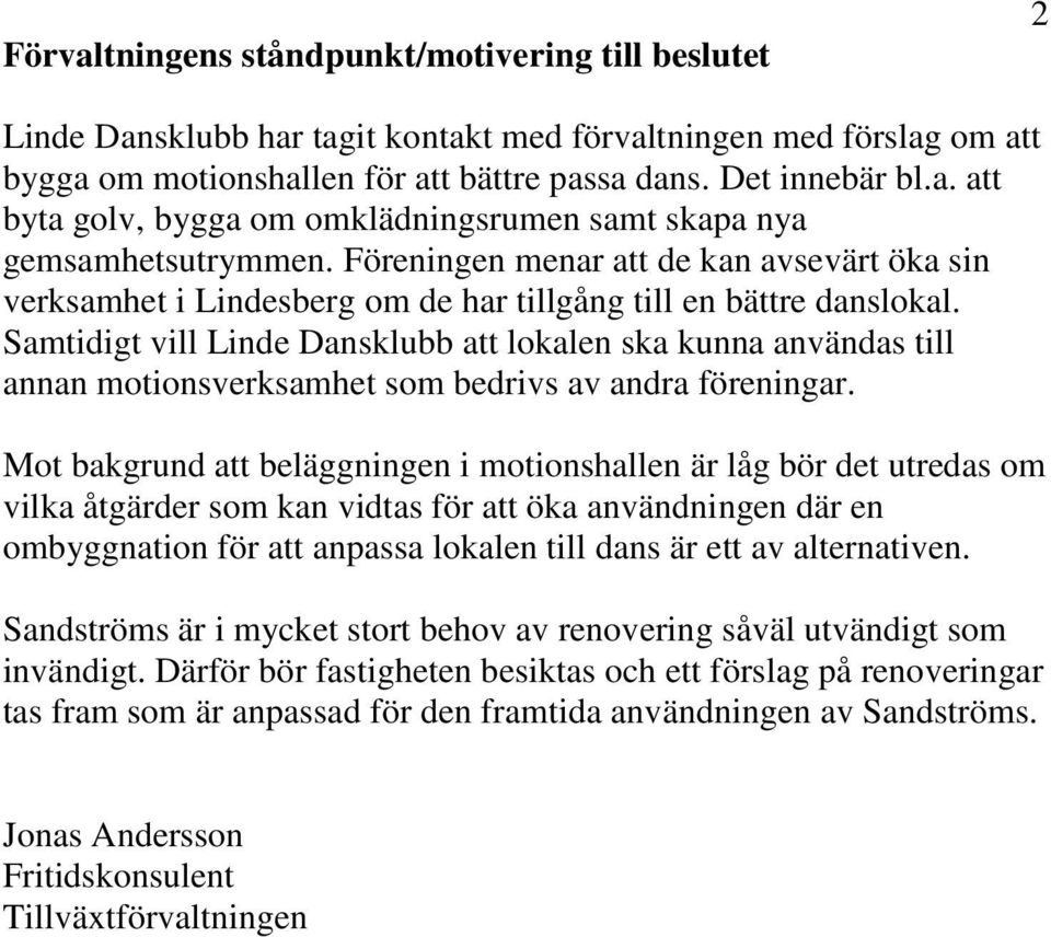 Samtidigt vill Linde Dansklubb att lokalen ska kunna användas till annan motionsverksamhet som bedrivs av andra föreningar.