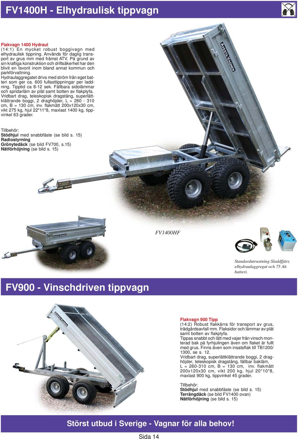 600 fullasttippningar per laddning. Tipptid ca 8-12 sek. Fällbara sidolämmar och spridarläm av plåt samt botten av flakplyfa.