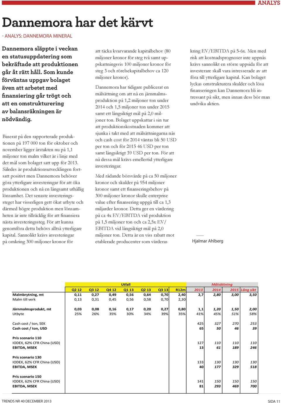Baserat på den rapporterade produktionen på 197 000 ton för oktober och november ligger årstakten nu på 1,1 miljoner ton malm vilket är i linje med det mål som bolaget satt upp för 2013.