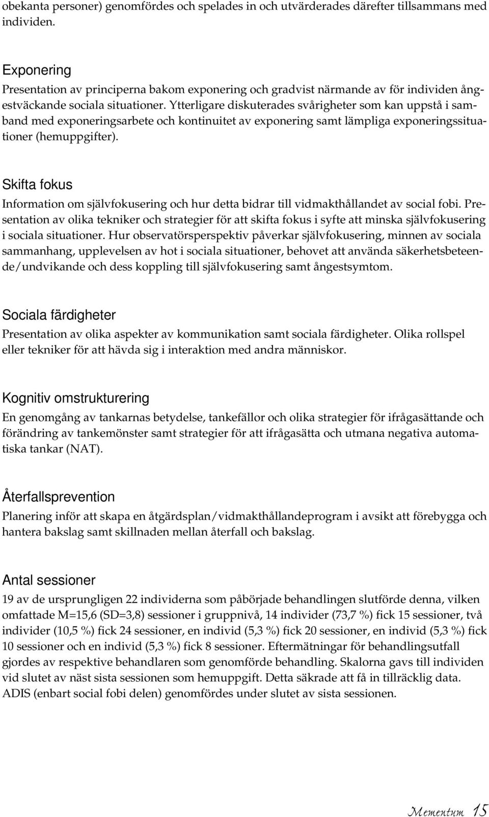 Ytterligare diskuterades svårigheter som kan uppstå i samband med exponeringsarbete och kontinuitet av exponering samt lämpliga exponeringssituationer (hemuppgifter).