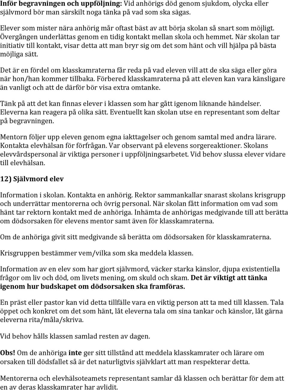 När skolan tar initiativ till kontakt, visar detta att man bryr sig om det som hänt och vill hjälpa på bästa möjliga sätt.
